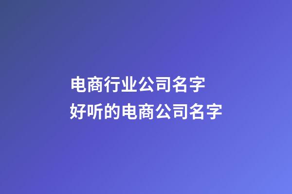 电商行业公司名字 好听的电商公司名字-第1张-公司起名-玄机派